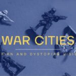 WAR CITIES – UTOPIAN AND DYSTOPIAN VISIONS